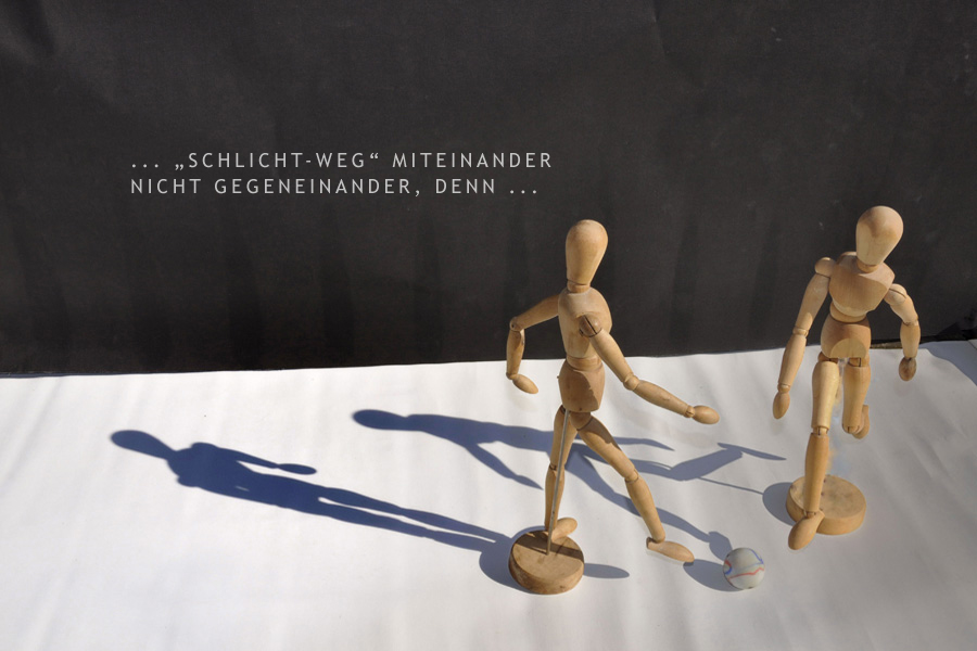 ... 'Schlicht-Weg' miteinander nicht gegeneinander, denn ...